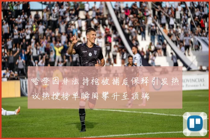 哈登因非法持枪被捕后保释引发热议热搜榜单瞬间攀升至顶端